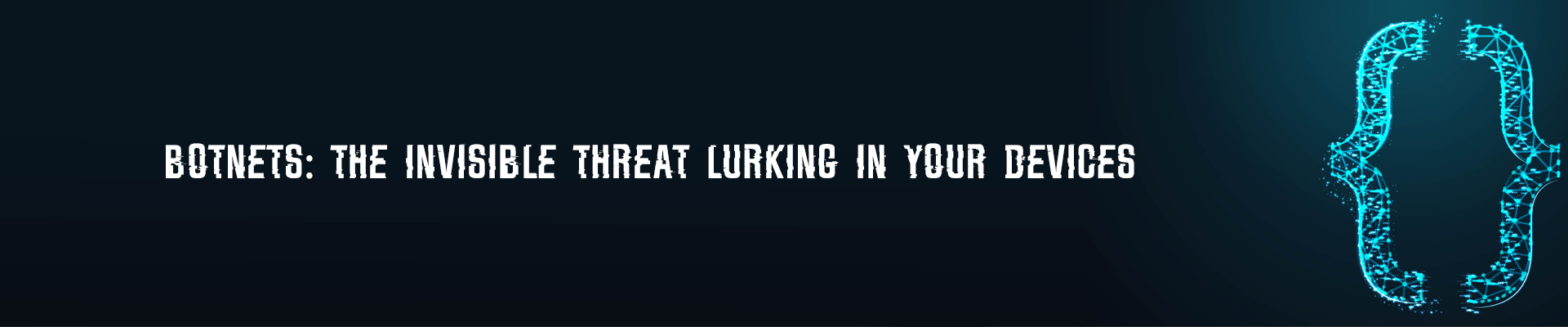 Botnets: The Silent Army Hiding in Plain Sight